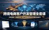 跨境电商客户开发管理全套课·拓客渠道｜询盘转化｜客户分层复购运营完整落地教学