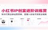 小红书IP创富进阶训练营：知识付费全新运营思维，直播人设话术变现全链路