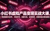 小红书虚拟产品变现实战大课｜零基础图文起号、对标仿写、流量引流、合规资质、货源货盘全落地教程