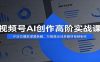 视频号AI创作高阶实战课：IP定位爆款逻辑拆解，万能提示词多题材视频制作