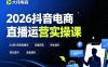 2026抖音电商直播运营实操课，自然流付费流双流量运营、直播间排品测品、专场活动策划、求职面试一站式进阶教程