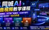 同城AI广告视频教学课程，从基础理论、分行业广告脚本、AI成片制作到同城引流闭环一站式讲透