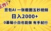 王炸！豆包AI，一张截图五秒视频，日入2000+，有手就行