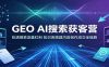 GEO AI搜索获客营：吃透搜索流量红利，知识库搭建内容创作成交全链路