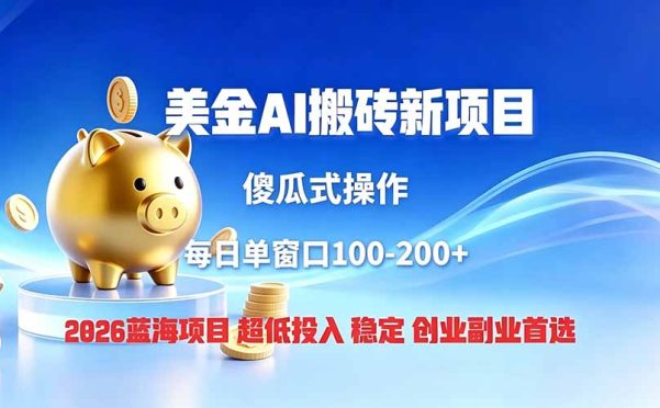 全网独家!2026美金搬砖新项目,低门槛高回报,长久绿色稳定,用副业改写人生