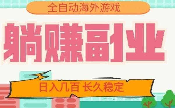 全自动海外游戏躺赚副业:日入几百,长久稳定,小白可操作!