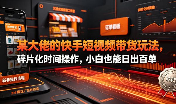 某大佬的26年最新快手短视频带货玩法,碎片化时间操作,小白也能日出百单