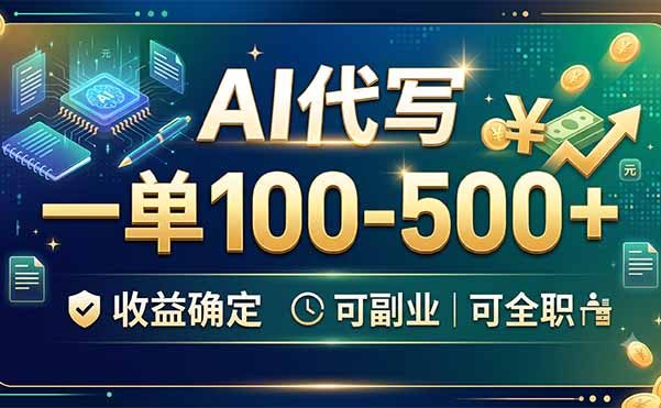 AI代写,一单100-500+,收益确定,可副业可全职