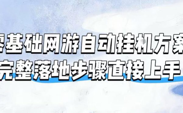 零基础网游自动挂G方案,完整落地步骤直接上手,不用长时间守电脑持续盈利【揭秘】