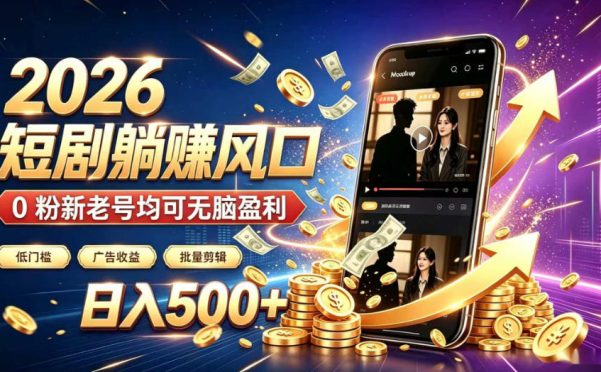 2026顶流风口快手短剧项目,全自动躺賺广告收益,日入500+,0粉新老号均可【揭秘】